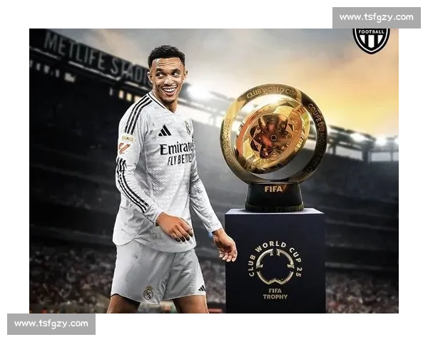 阿诺德领衔双新援迎世俱杯首秀 皇马新体系遇沙特劲旅考验 阿诺德领衔双新援迎世俱杯首秀 皇马新体系遇沙特劲旅考验